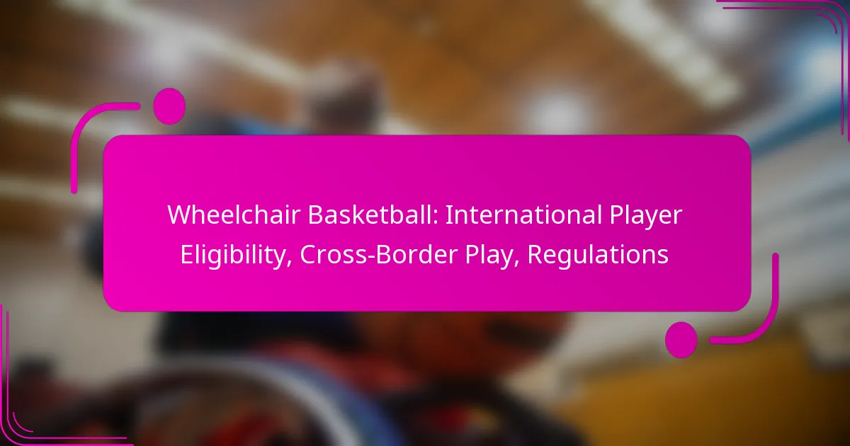 Wheelchair Basketball: International Player Eligibility, Cross-Border Play, Regulations