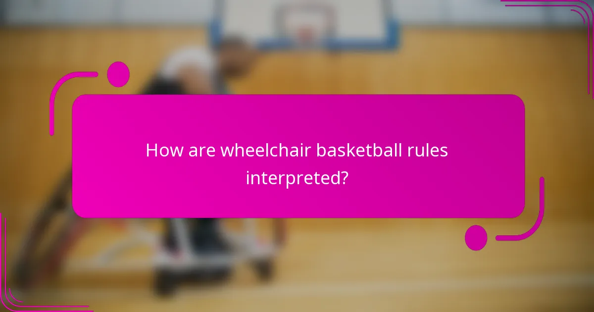 How are wheelchair basketball rules interpreted?