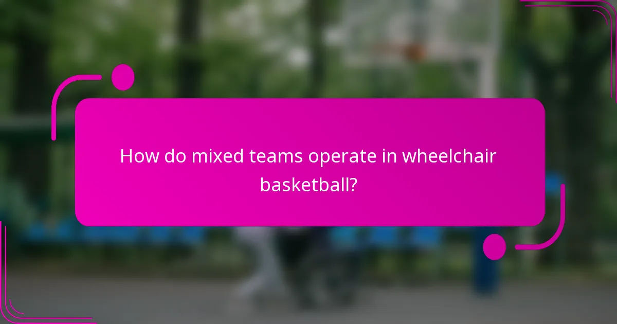 How do mixed teams operate in wheelchair basketball?