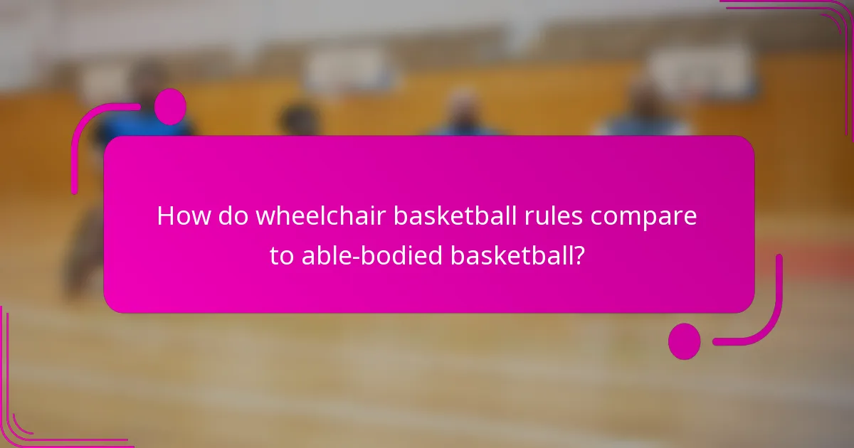 How do wheelchair basketball rules compare to able-bodied basketball?