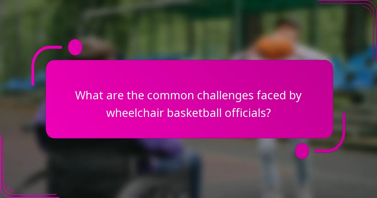 What are the common challenges faced by wheelchair basketball officials?