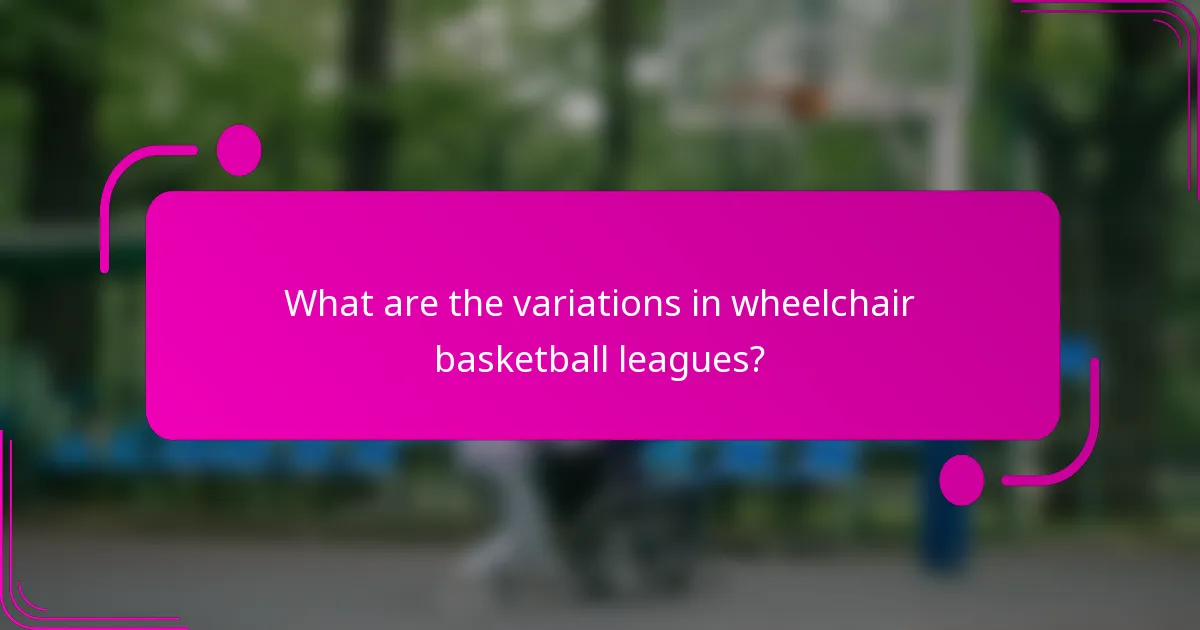 What are the variations in wheelchair basketball leagues?