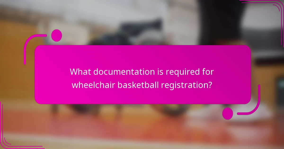 What documentation is required for wheelchair basketball registration?