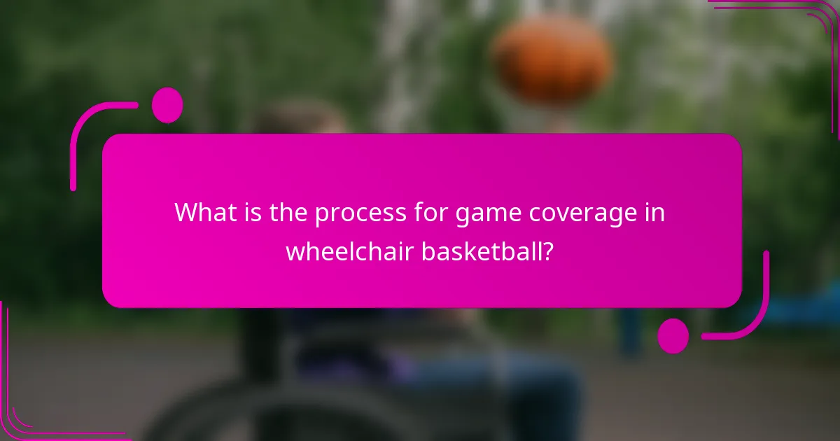 What is the process for game coverage in wheelchair basketball?