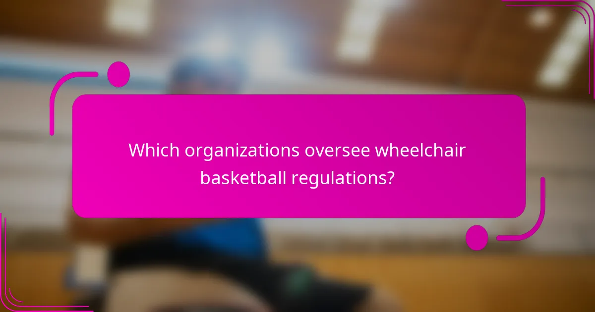 Which organizations oversee wheelchair basketball regulations?
